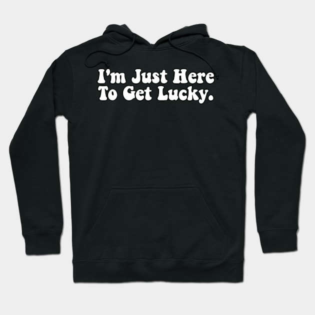 I'm Just Here To Get Lucky Funny St. Patrick's Day Hoodie by ArtistryThreads